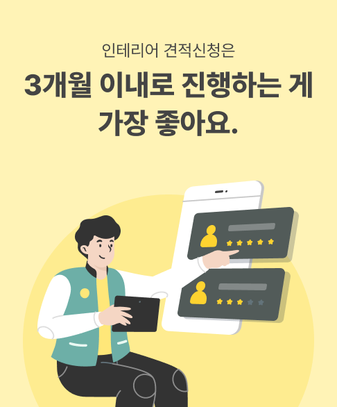 인테리어 견적신청은 3개월 이내로 진행하는 게 가장 좋아요.